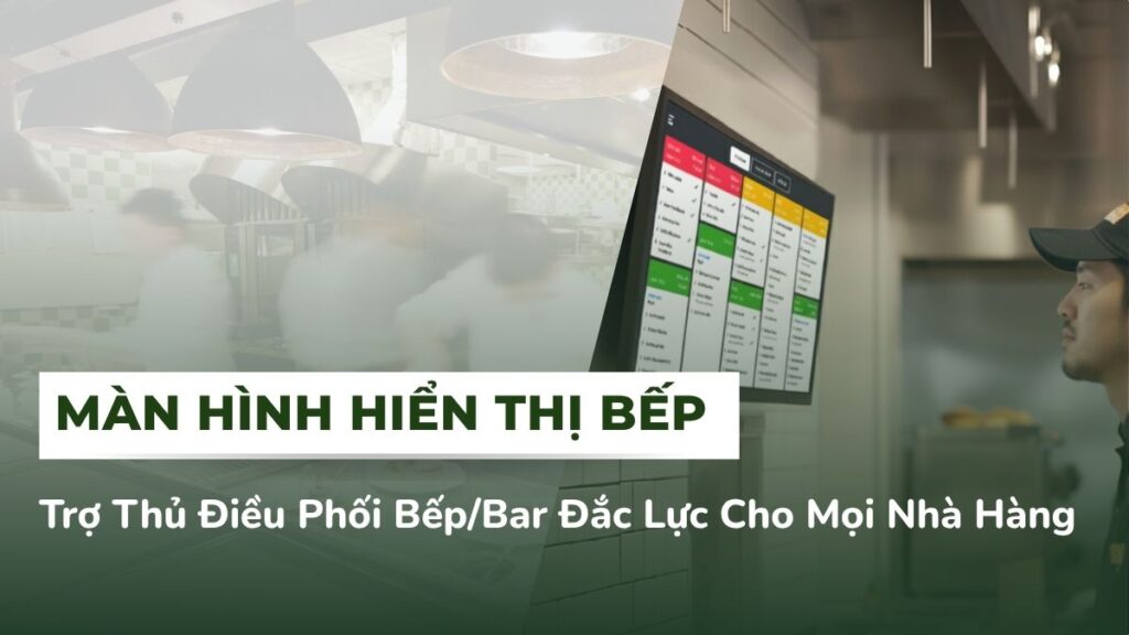 Kitchen Display System – Trợ Thủ Điều Phối Bếp Bar Đắc Lực Cho Mọi Nhà Hàng
