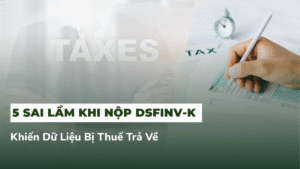 5 Sai Lầm Phổ Biến Khiến Dữ Liệu Kasse Bị Thuế Trả Về Khi Nộp DSFINV-K